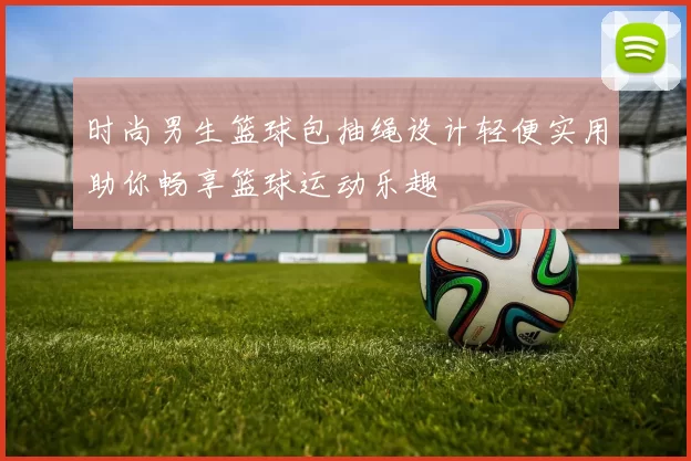 时尚男生篮球包抽绳设计轻便实用助你畅享篮球运动乐趣